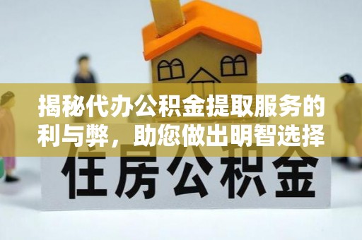 建德揭秘代办公积金提取服务的利与弊，助您做出明智选择