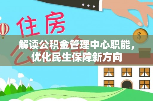 建德解读公积金管理中心职能，优化民生保障新方向