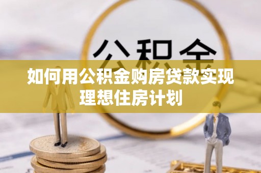 建德如何用公积金购房贷款实现理想住房计划