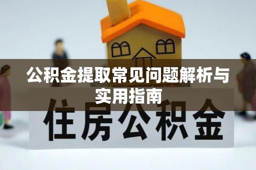 建德公积金提取常见问题解析与实用指南