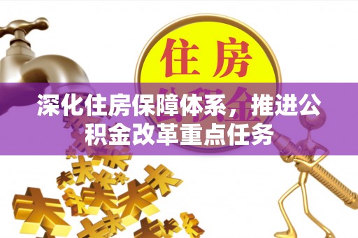 建德深化住房保障体系，推进公积金改革重点任务