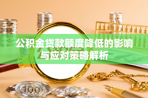 建德公积金贷款额度降低的影响与应对策略解析