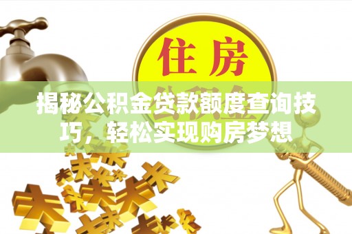 建德揭秘公积金贷款额度查询技巧，轻松实现购房梦想