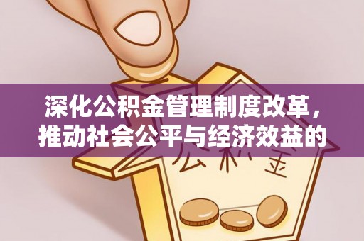 建德深化公积金管理制度改革，推动社会公平与经济效益的双赢