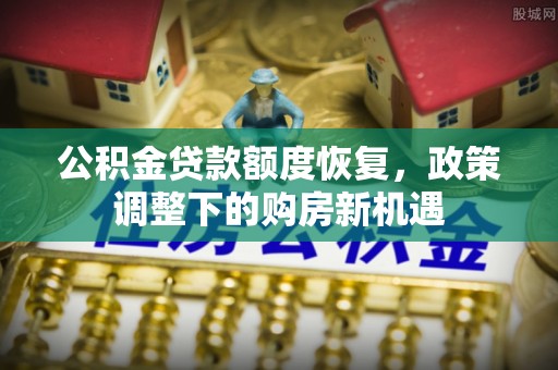 建德公积金贷款额度恢复，政策调整下的购房新机遇