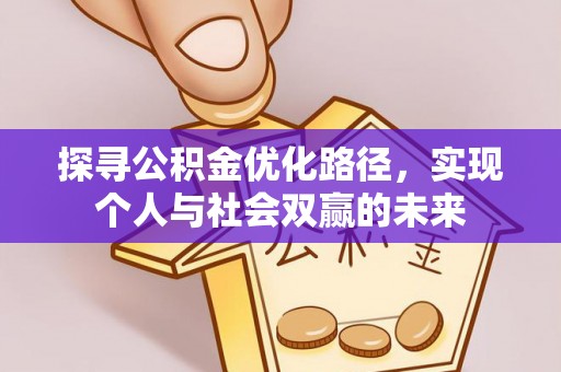 建德探寻公积金优化路径，实现个人与社会双赢的未来