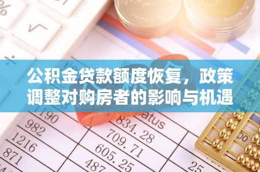 建德公积金贷款额度恢复，政策调整对购房者的影响与机遇