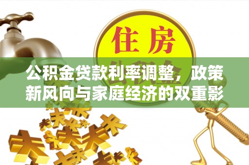 建德公积金贷款利率调整，政策新风向与家庭经济的双重影响