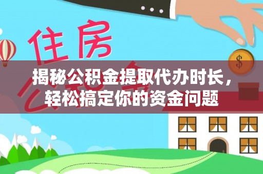 建德揭秘公积金提取代办时长，轻松搞定你的资金问题