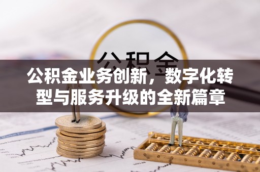 建德公积金业务创新，数字化转型与服务升级的全新篇章