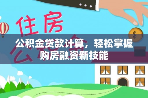 建德公积金贷款计算，轻松掌握购房融资新技能