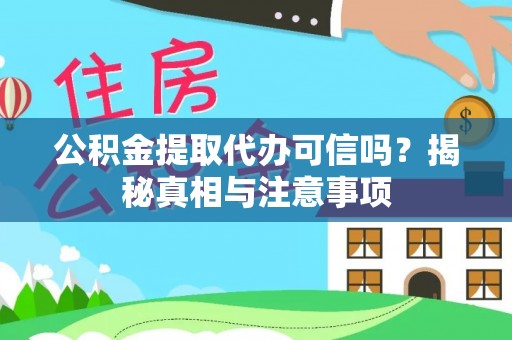 建德公积金提取代办可信吗？揭秘真相与注意事项