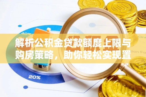 建德解析公积金贷款额度上限与购房策略，助你轻松实现置业梦想