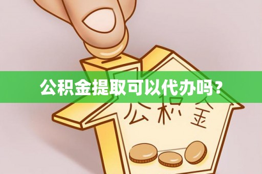 建德公积金提取可以代办吗？
