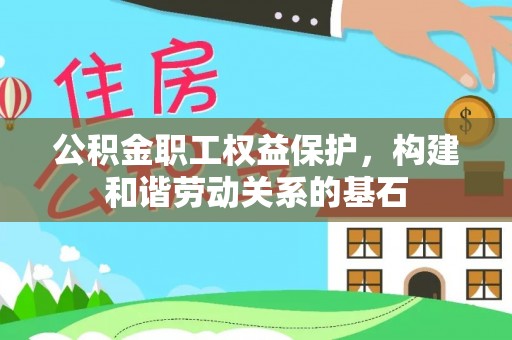 建德公积金职工权益保护，构建和谐劳动关系的基石