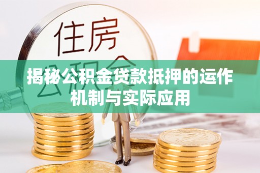 建德揭秘公积金贷款抵押的运作机制与实际应用