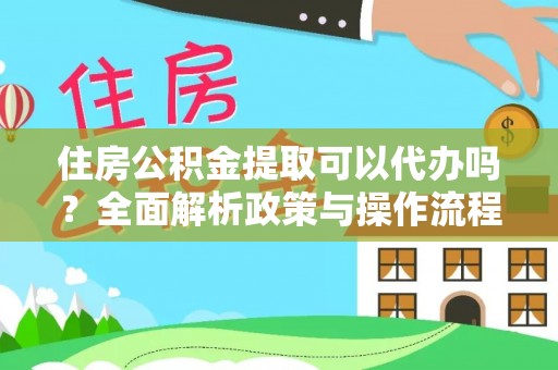 建德住房公积金提取可以代办吗？全面解析政策与操作流程