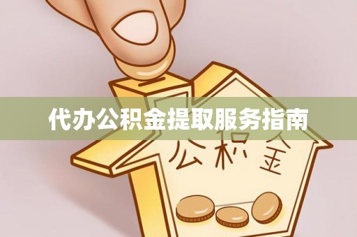 建德代办公积金提取服务指南
