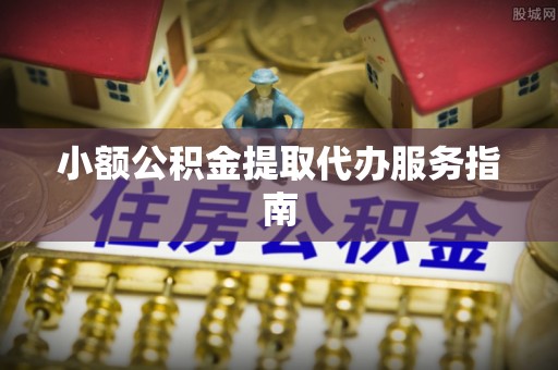 建德小额公积金提取代办服务指南