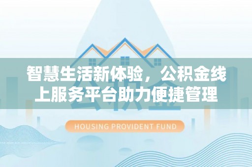 建德智慧生活新体验，公积金线上服务平台助力便捷管理