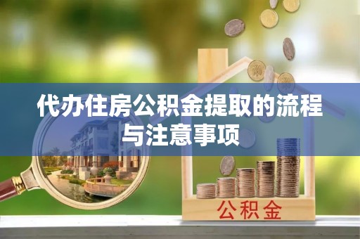 建德代办住房公积金提取的流程与注意事项