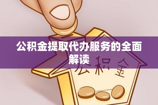 建德公积金提取代办服务的全面解读