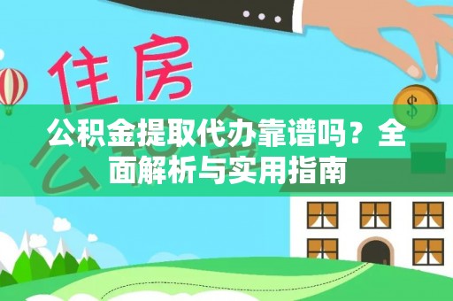 建德公积金提取代办靠谱吗？全面解析与实用指南
